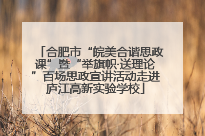 合肥市“皖美合谐思政课”暨“举旗帜·送理论”百场思政宣讲活动走进庐江高新实验学校