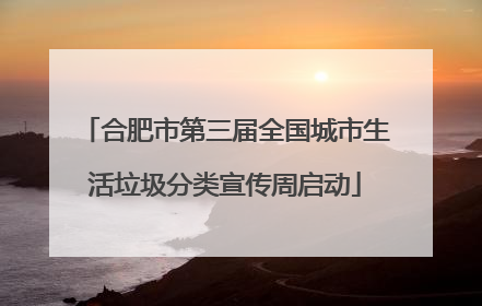 合肥市第三届全国城市生活垃圾分类宣传周启动