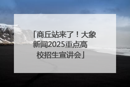 商丘站来了！大象新闻2025重点高校招生宣讲会