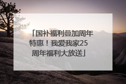 国补福利叠加周年特惠！我爱我家25周年福利大放送