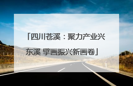 四川苍溪：聚力产业兴东溪 擘画振兴新画卷
