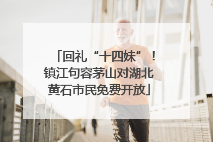 回礼“十四妹”！镇江句容茅山对湖北黄石市民免费开放