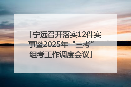 宁远召开落实12件实事暨2025年“三考”组考工作调度会议