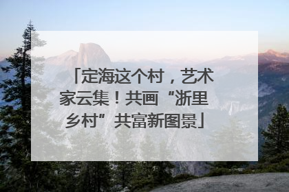 定海这个村，艺术家云集！共画“浙里乡村”共富新图景