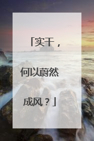 实干，何以蔚然成风？