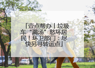 壹点帮办丨垃圾车“漏汤”愁坏居民！环卫部门：尽快另寻转运点