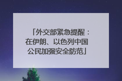 外交部紧急提醒：在伊朗、以色列中国公民加强安全防范
