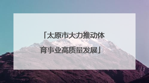 太原市大力推动体育事业高质量发展