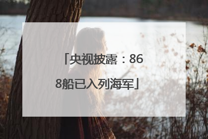 央视披露：868船已入列海军