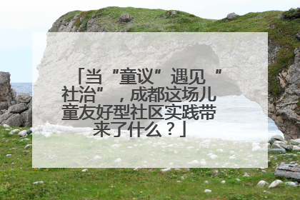 当“童议”遇见“社治”，成都这场儿童友好型社区实践带来了什么？