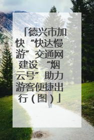 德兴市加快“快达慢游”交通网建设 “烟云号”助力游客便捷出行（图）