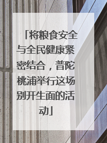 将粮食安全与全民健康紧密结合，普陀桃浦举行这场别开生面的活动