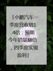 小鹏汽车一季度营收增1.4倍：预期今年销量翻倍，四季度实现盈利