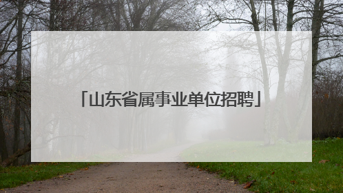 山东省属事业单位招聘