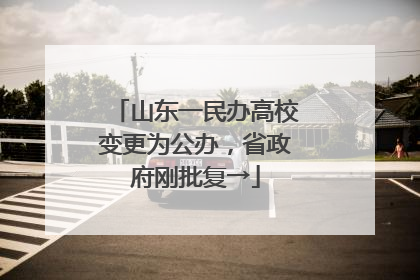 山东一民办高校变更为公办，省政府刚批复→