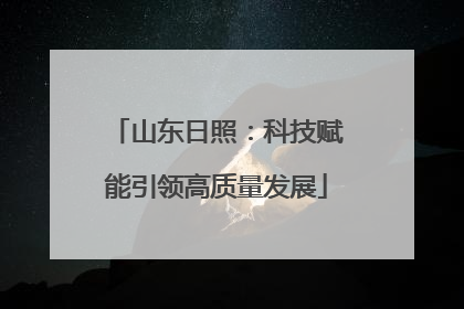 山东日照：科技赋能引领高质量发展