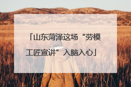 山东菏泽这场“劳模工匠宣讲”入脑入心