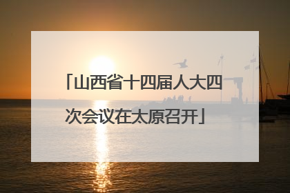 山西省十四届人大四次会议在太原召开
