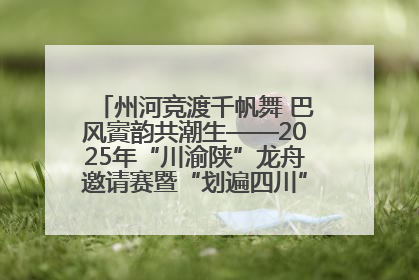 州河竞渡千帆舞 巴风賨韵共潮生——2025年“川渝陕”龙舟邀请赛暨“划遍四川”达川站圆满收官