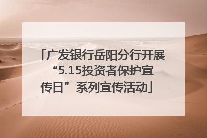 广发银行岳阳分行开展“5.15投资者保护宣传日”系列宣传活动