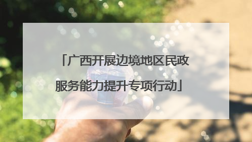 广西开展边境地区民政服务能力提升专项行动