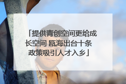 提供青创空间更给成长空间 瓯海出台十条政策吸引人才入乡