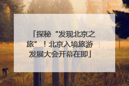 探秘“发现北京之旅”！北京入境旅游发展大会开幕在即