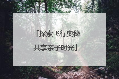 探索飞行奥秘 共享亲子时光