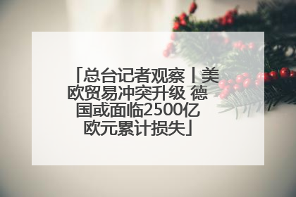 总台记者观察丨美欧贸易冲突升级 德国或面临2500亿欧元累计损失