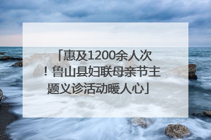 惠及1200余人次！鲁山县妇联母亲节主题义诊活动暖人心
