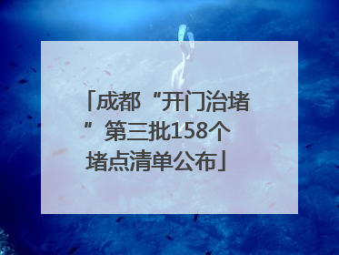 成都“开门治堵”第三批158个堵点清单公布