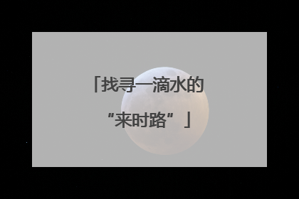 找寻一滴水的“来时路”