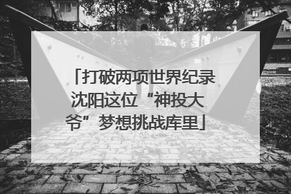 打破两项世界纪录 沈阳这位“神投大爷”梦想挑战库里