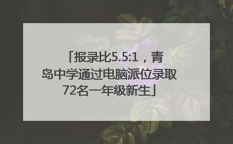 报录比5.5:1，青岛中学通过电脑派位录取72名一年级新生