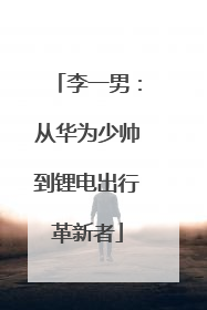 李一男：从华为少帅到锂电出行革新者