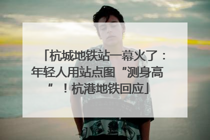 杭城地铁站一幕火了：年轻人用站点图“测身高”！杭港地铁回应