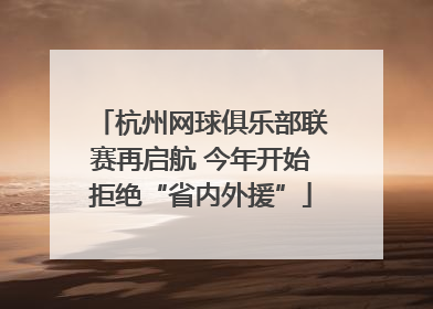 杭州网球俱乐部联赛再启航 今年开始拒绝“省内外援”