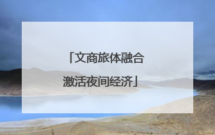 文商旅体融合激活夜间经济