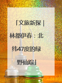文旅新探｜林都伊春：北纬47度的绿野仙踪