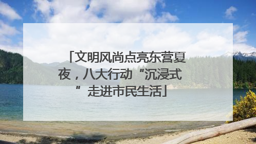 文明风尚点亮东营夏夜，八大行动“沉浸式”走进市民生活