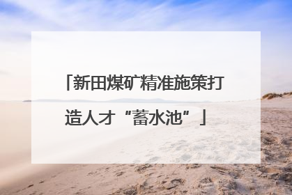 新田煤矿精准施策打造人才“蓄水池”