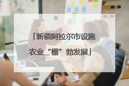 新疆阿拉尔市设施农业“棚”勃发展