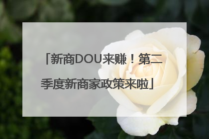 新商DOU来赚！第二季度新商家政策来啦