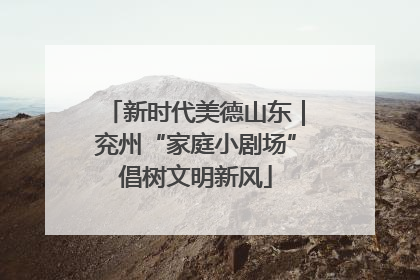 新时代美德山东｜兖州“家庭小剧场”倡树文明新风
