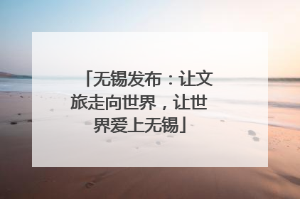 无锡发布：让文旅走向世界，让世界爱上无锡