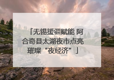 无锡援疆赋能 阿合奇县太湖夜市点亮璀璨“夜经济”