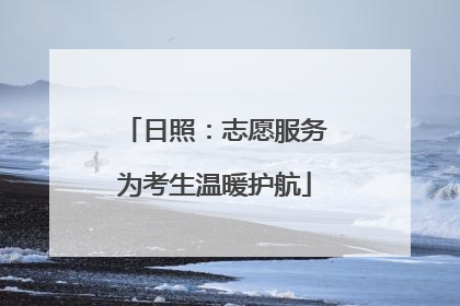 日照：志愿服务为考生温暖护航