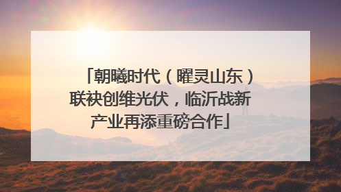 朝曦时代（曜灵山东）联袂创维光伏，临沂战新产业再添重磅合作