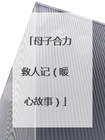 母子合力救人记（暖心故事）