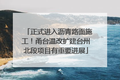 正式进入沥青路面施工！甬台温改扩建台州北段项目有重要进展